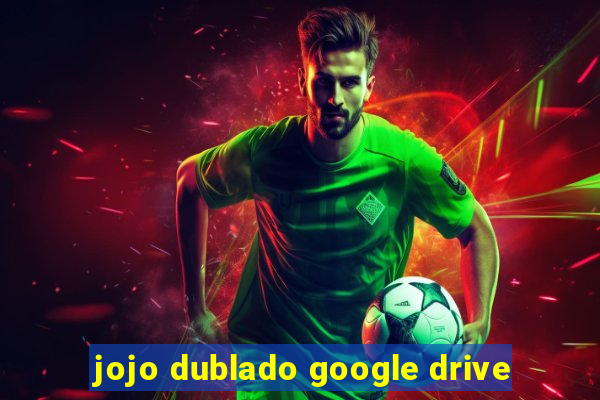 jojo dublado google drive